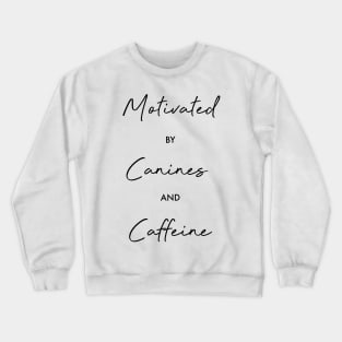 Motivated by canines and caffeine Crewneck Sweatshirt